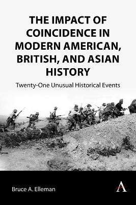 The Impact of Coincidence in Modern American, British, and Asian History: Twenty-One Unusual Historical Events by Bruce A. Elleman 9781839989605