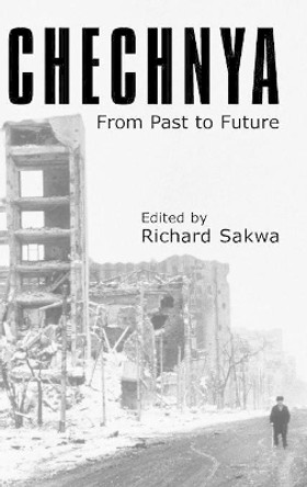 Chechnya: From Past to Future by Richard Sakwa 9781843311645