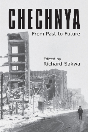 Chechnya: From Past to Future by Richard Sakwa 9781843311652