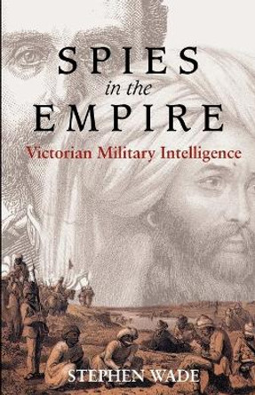 Spies in the Empire: Victorian Military Intelligence by Stephen Wade 9781843312628