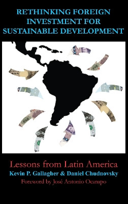 Rethinking Foreign Investment for Sustainable Development: Lessons from Latin America by Kevin P. Gallagher 9781843313168