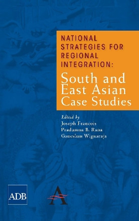 National Strategies for Regional Integration: South and East Asian Case Studies by Joseph Francois 9781843317890