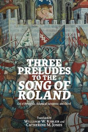 Three Preludes to the  Song of Roland: Gui of Burgundy, Roland at Saragossa, and Otinel by Professor William W. Kibler 9781843846963
