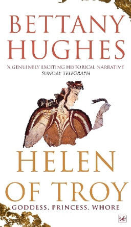 Helen of Troy: Goddess, Princess, Whore by Bettany Hughes 9781845952143
