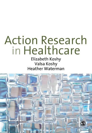 Action Research in Healthcare by Elizabeth Koshy 9781848601895