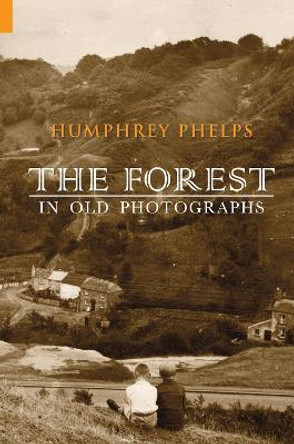 The Forest in Old Photographs by Humphrey Phelps 9781848683396