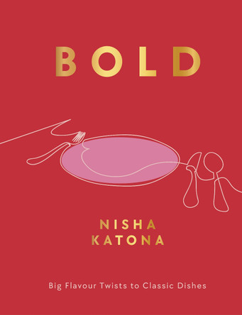 Bold: Big Flavour Twists to Classic Dishes by Nisha Katona 9781848994232