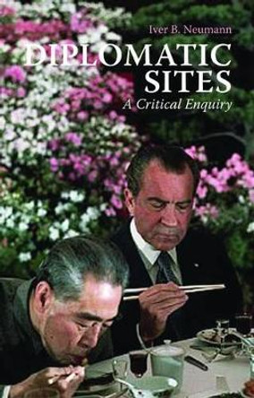 Diplomatic Sites: A Critical Enquiry by Iver B. Neumann 9781849042406