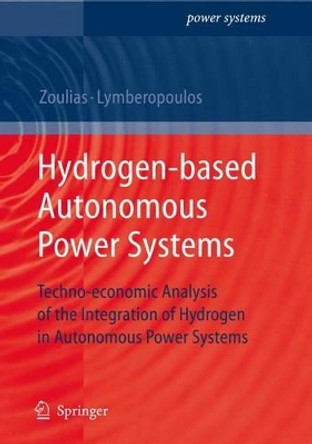 Hydrogen-based Autonomous Power Systems: Techno-economic Analysis of the Integration of Hydrogen in Autonomous Power Systems by Nicolaos Lymberopoulos 9781849967624