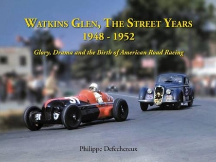 Watkins Glenn, The Street Years: 1948-1952 Glory, Drama and the Birth of American Road Racing by Philippe Defechereaux 9781854432513