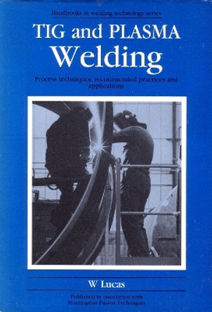 Tig and Plasma Welding: Process Techniques, Recommended Practices and Applications by W. Lucas 9781855730052