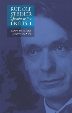 Rudolf Steiner Speaks to the British: Lectures and Addresses in England and Wales by Rudolf Steiner 9781855840478