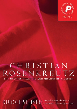 Christian Rosenkreutz: The Mystery, Teaching and Mission of a Master by Rudolf Steiner 9781855840843