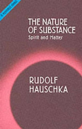 The Nature of Substance: Spirit and Matter by Rudolf Hauschka 9781855841222
