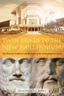 Twin Roads to the New Millennium: The Christmas Conference and the Karma of the Anthroposophical Society by Hans Peter Van Manen 9781855844018