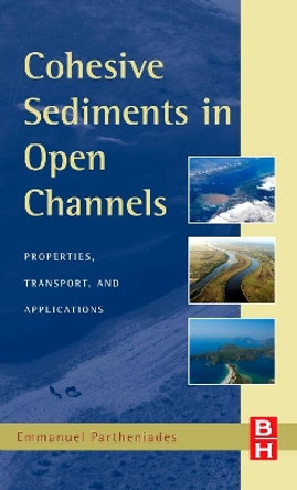 Cohesive Sediments in Open Channels: Erosion, Transport and Deposition by Emmanuel Partheniades 9781856175562