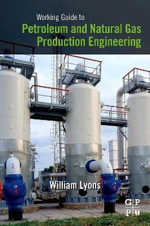 Working Guide to Petroleum and Natural Gas Production Engineering by William Lyons 9781856178457