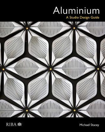 Aluminium: A Studio Design Guide by Michael Stacey 9781859467060