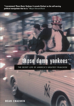 Those Damn Yankees: The Secret History of America's Greatest Franchise by Dean Chadwin 9781859842836