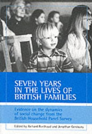Seven years in the lives of British families: Evidence on the dynamics of social change from the British Household Panel Survey by Richard Berthoud 9781861342003
