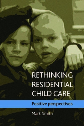 Rethinking residential child care: Positive perspectives Mark Smith 9781861349088 Rethinking residential child care: Positive perspectives Mark Smith 9781861349088