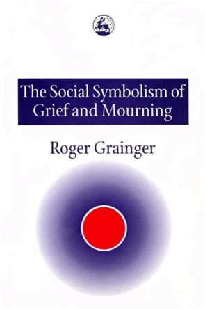 The Social Symbolism of Grief and Mourning by Roger Grainger 9781853024801