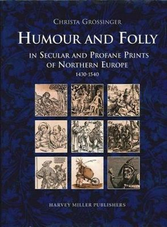 Humour and Folly in Secular and Profane Printes of Northern Europe, 1430-1540 by Christa Grossinger 9781872501093