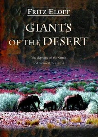 Giants of the Desert: The Elephants of the Namib and the World They Live in by Fritz Eloff 9781869193904