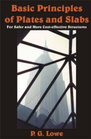 Basic Principles of Plates and Slabs: For Safer and More Cost Effective Stuctures by Peter Lowe 9781870325448