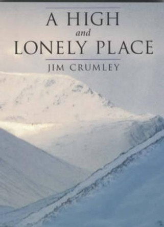 A High and Lonely Place: Sanctuary and Plight of the Cairngorms by Jim Crumley 9781870325684