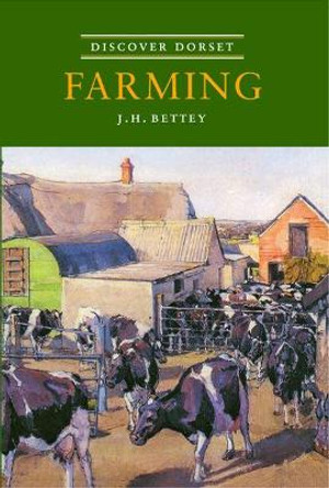 Discover Dorset Farming by J.H. Bettey 9781874336693