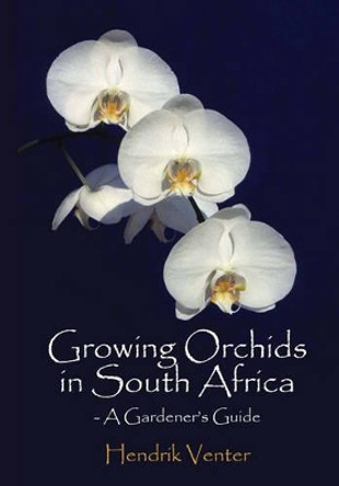 Growing orchids in South Africa: A gardener's guide by Hendrik Venter 9781875093809