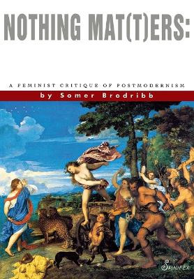 Nothing Mat(t)ers: A Feminist Critique of Postmodernism by Somer Brodribb 9781875559077