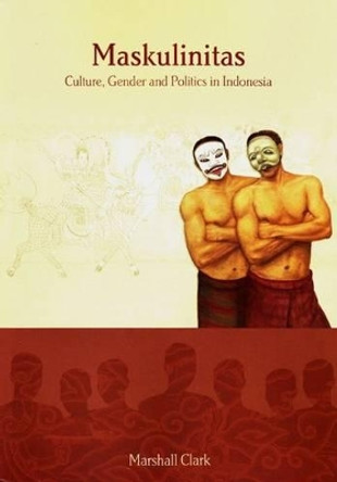 Maskulinitas: Culture, Gender and Politics in Indonesia by Marshall Clark 9781876924768