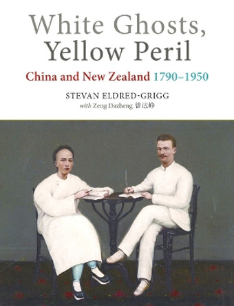 White Ghosts, Yellow Peril: China and Nz 1790-1950 by Stevan Eldred-Grigg 9781877578656