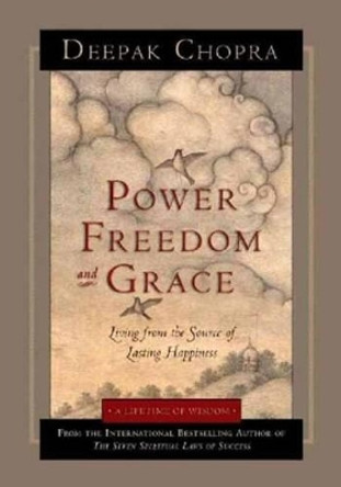 Power, Freedom, and Grace: Living from the Source of Lasting Happiness by Deepak Chopra 9781878424853