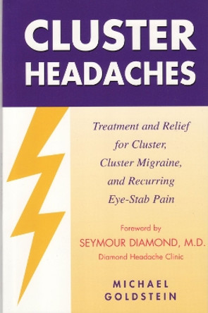 Cluster Headaches, Treatment and Relief: Treatment and Relief for Cluster, Cluster Migraine, and Recurring Eye-Stab Pain by Michael Goldstein 9781881217183