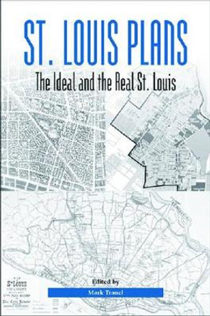 St. Louis Plans: The Ideal and the Real St. Louis by Mark Tranel 9781883982614