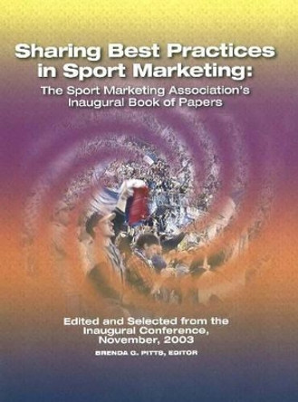 Sharing Best Practices in Sport Marketing: The Sport Marketing Association's Inaugural Book of Papers by Brenda G. Pitts 9781885693525