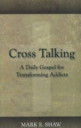 Cross Talking: A Daily Gospel for Transforming Addicts by Mark E Shaw 9781885904843