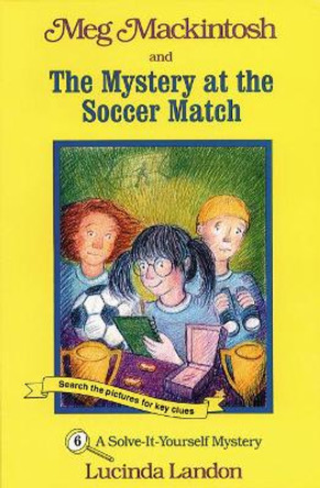 Meg Mackintosh and the Mystery at the Soccer Match - title #6: A Solve-It-Yourself Mystery by Lucinda Landon 9781888695052