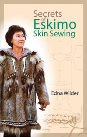 Secrets of Eskimo Skin Sewing Secrets of Eskimo Skin Sewing Secrets of Eskimo Skin Sewing by Edna Wilder 9781889963129
