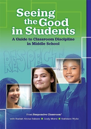 Seeing the Good in Students: A Guide to Classroom Discipline in Middle School by Responsive Classroom 9781892989932