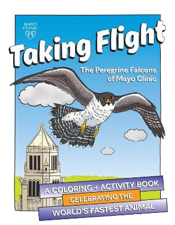 Taking Flight: The Peregrine Falcons of Mayo Clinic: A Coloring + Activity Book / Celebrating the World's Fastest Animal by Matthew D Dacy 9781893005822