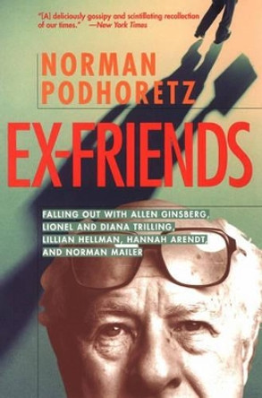 Ex Friends: Falling Out with Allen Ginsberg, Lionel and Diana Trilling, Lillian Hellman, Hannah Arendt, and Norman Mailer by Norman Podhoretz 9781893554177