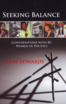 Seeking Balance: Conversations with BC Women in Politics by Anne Edwards 9781894759311