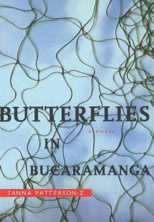 Butterflies in Bucaramanga: A Novel by Tanna Patterson-Z 9781897126707