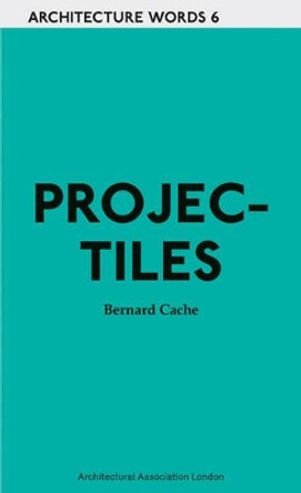 Projectiles: Architecture Words 6 by Bernard Cache 9781902902883