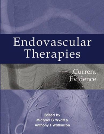 Endovascular Therapies: Current Evidence by Michael G. Wyatt 9781903378465