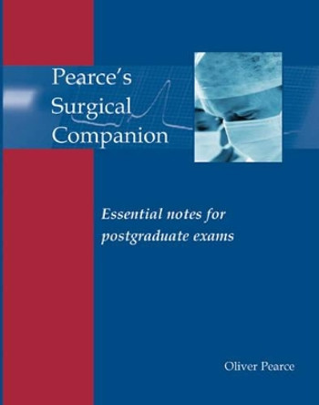 Pearce's Surgical Companion: Essential Revision Notes for Postgraduate Exams by Oliver Pearce 9781903378489